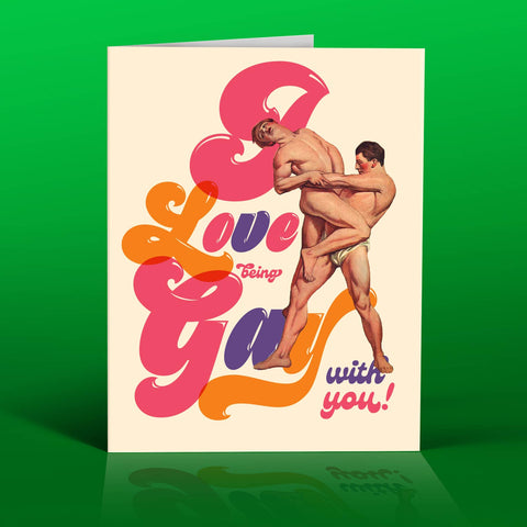 I Love Being Gay With You Card